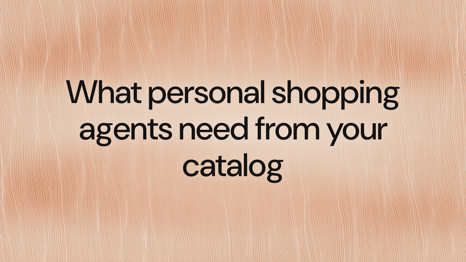 What personal shopping agents need from your catalog