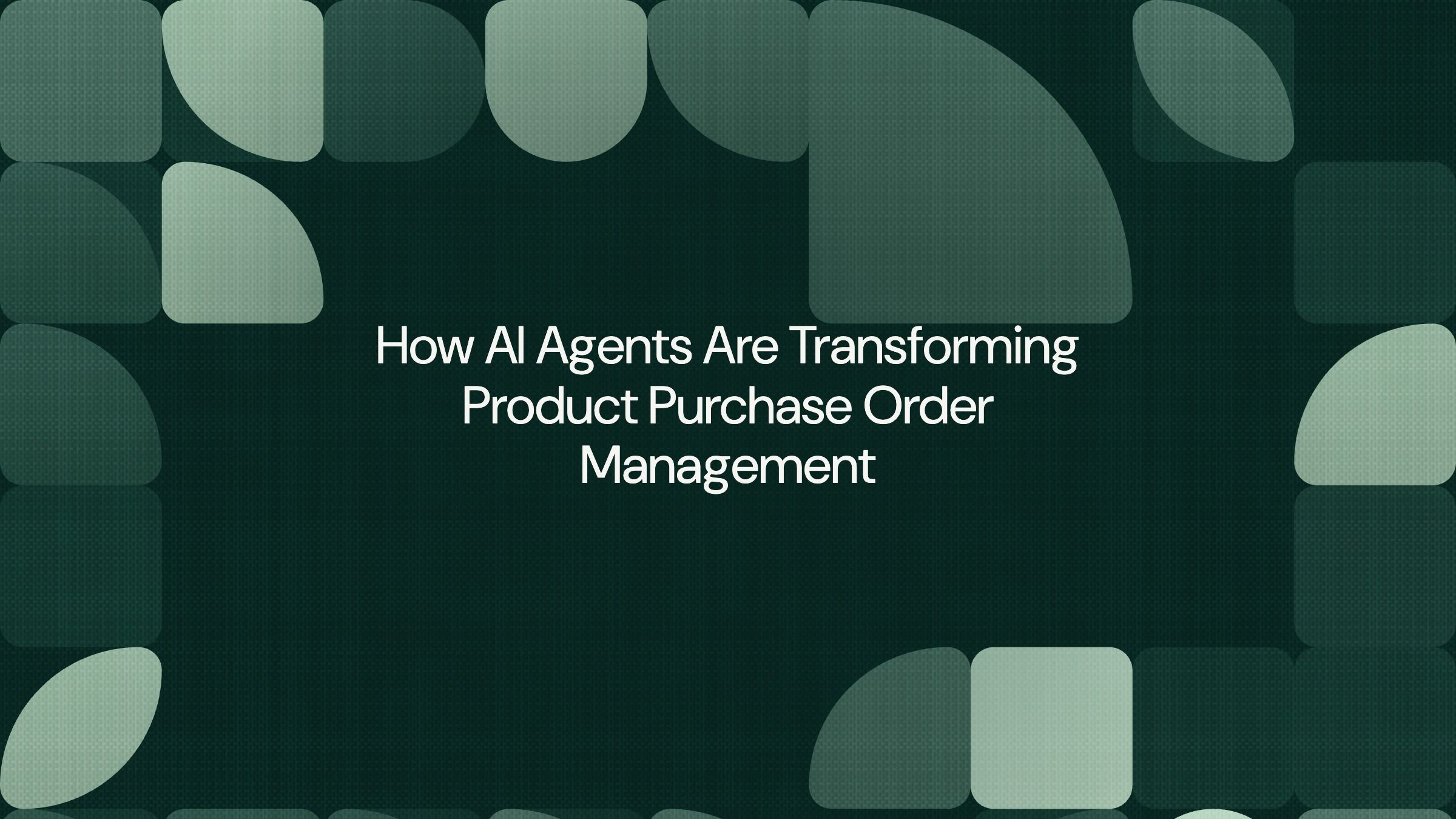 How AI Agents Are Transforming Product Purchase Order Management