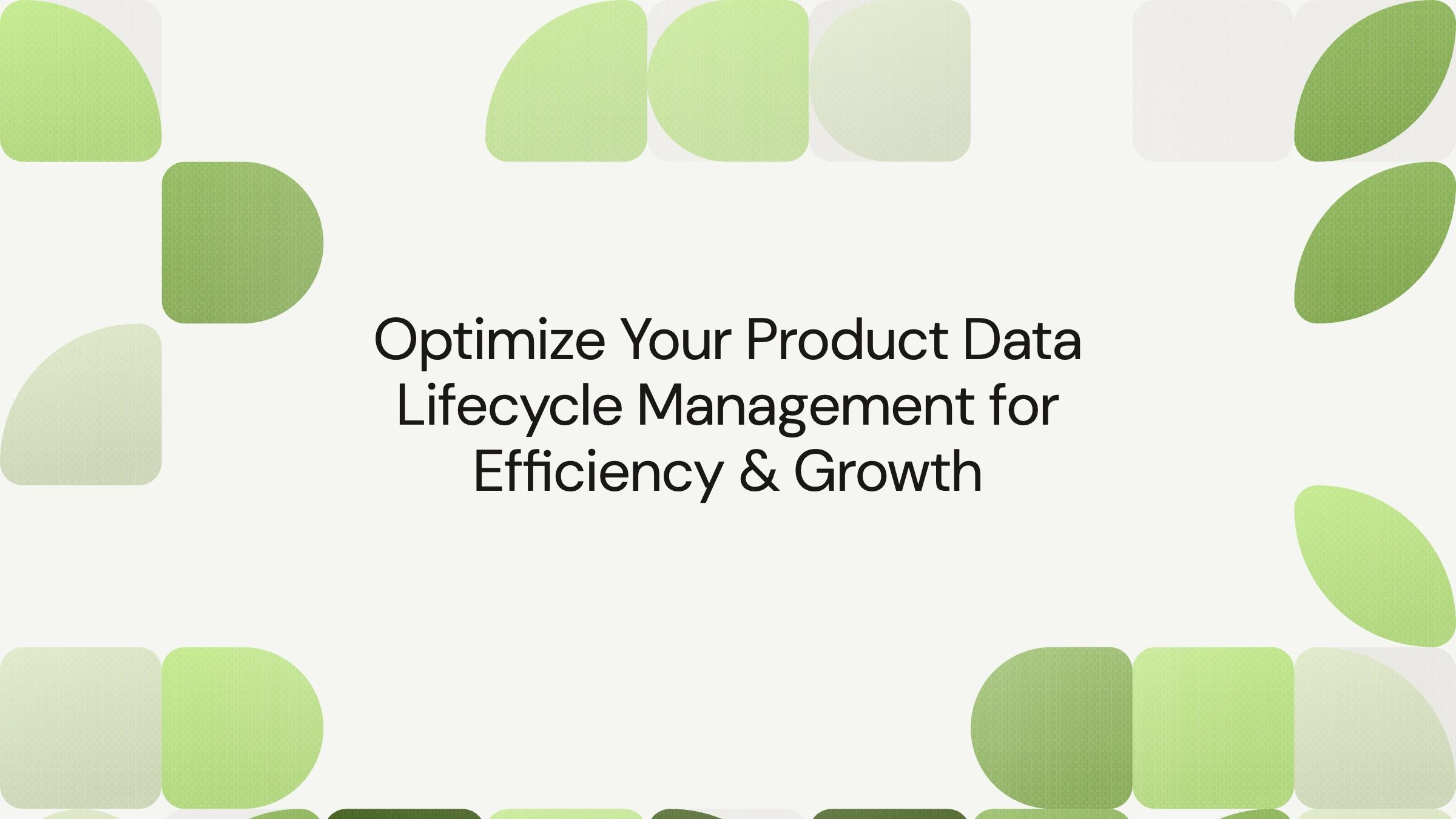 Optimize Your Product Data Lifecycle Management for Efficiency & Growth